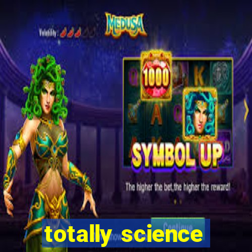 totally science